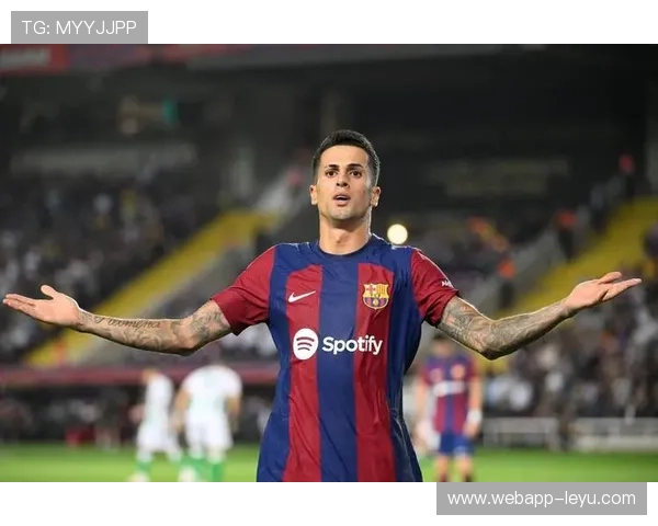 坎塞洛闪耀诺坎普，攻防全能成巴萨关键先生